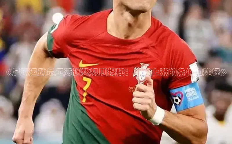 恒行在线官网登录入口百度集团《足球运动员工资调整规则揭秘：薪资上涨的条件和途径》