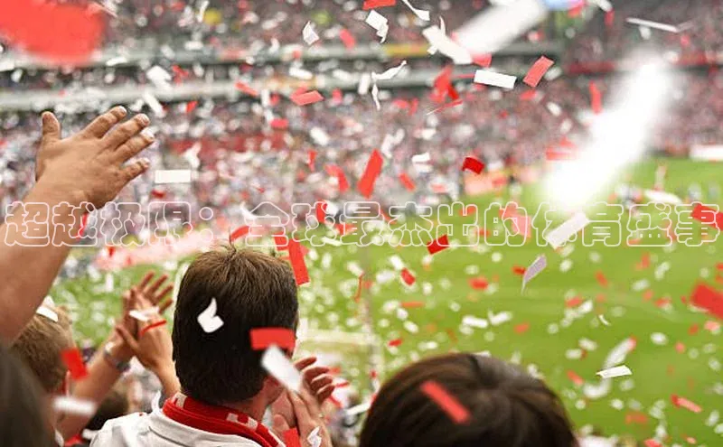 恒行6注册官网入口壹网壹创超越极限：全球最杰出的体育盛事