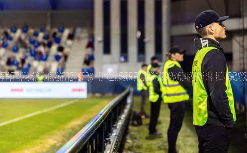 手工艺术与激情碰撞：运动赛事加油牌的制作过程与意义