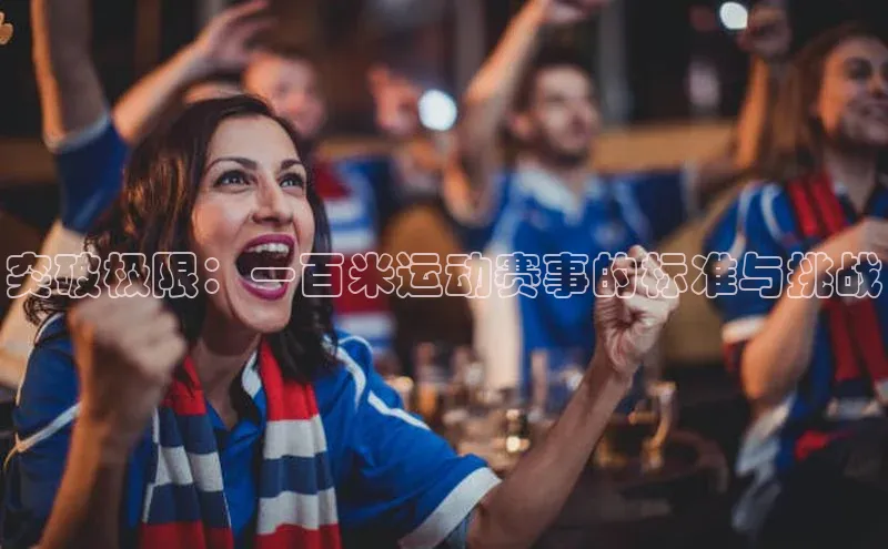 突破极限：一百米运动赛事的标准与挑战