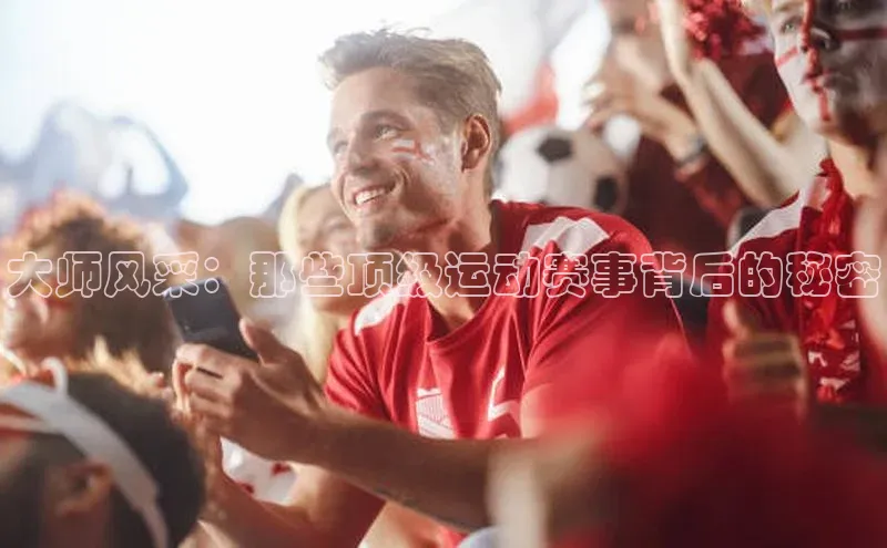 大师风采：那些顶级运动赛事背后的秘密