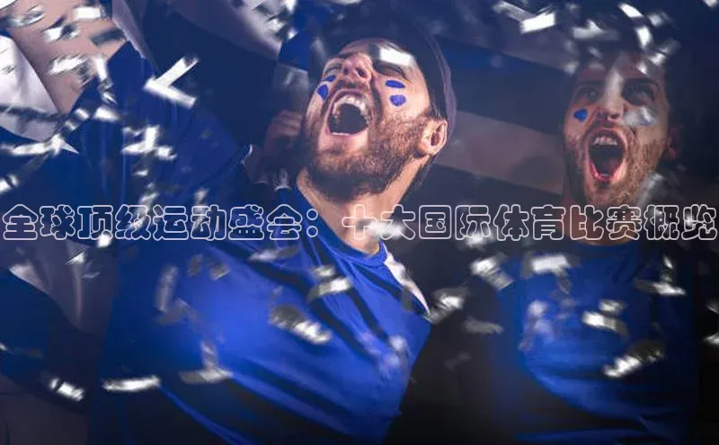 全球顶级运动盛会：十大国际体育比赛概览