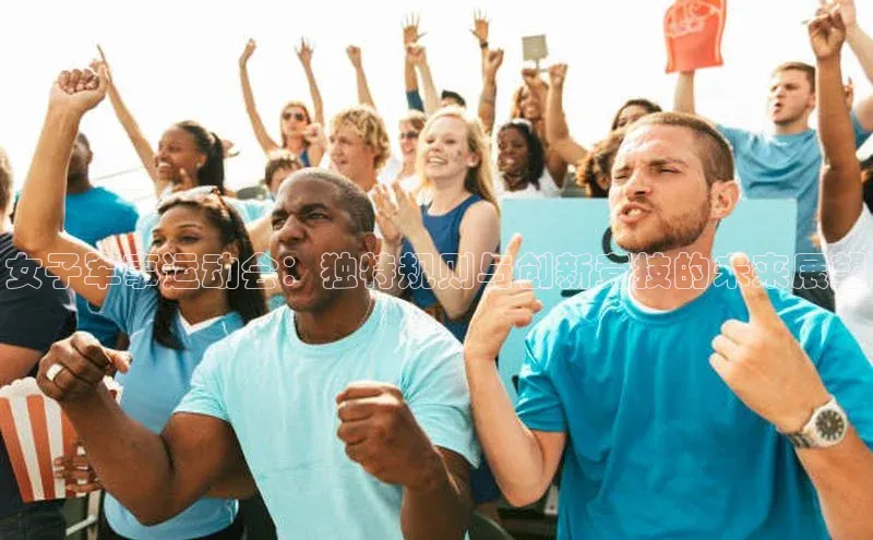 女子军事运动会：独特规则与创新竞技的未来展望
