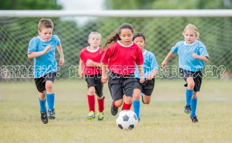 精确统计：如何计算运动赛事的人数？