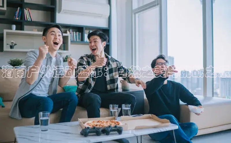 海南户外运动盛事：自然之美与挑战之乐