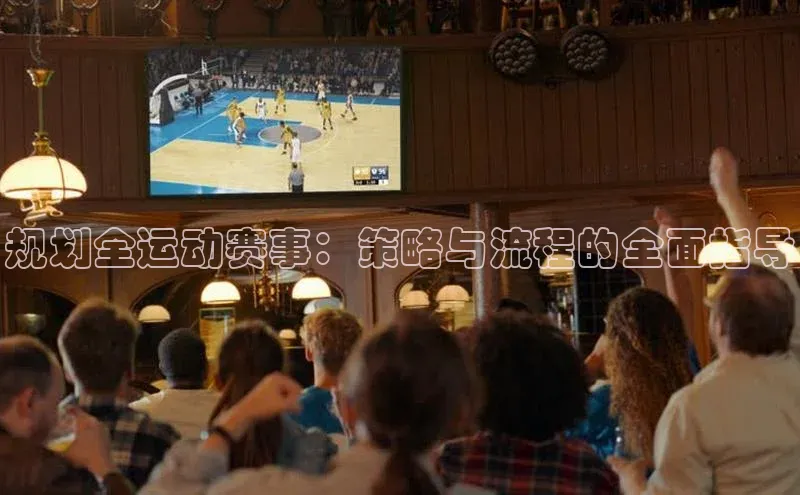规划全运动赛事：策略与流程的全面指导