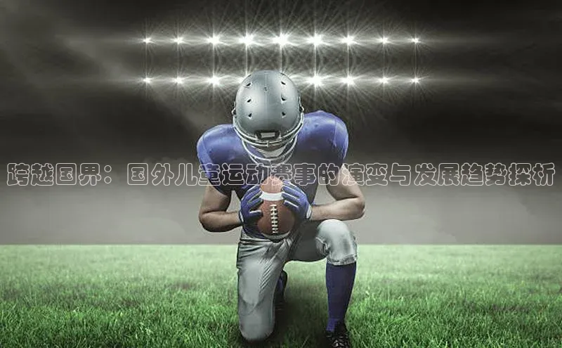 跨越国界：国外儿童运动赛事的演变与发展趋势探析