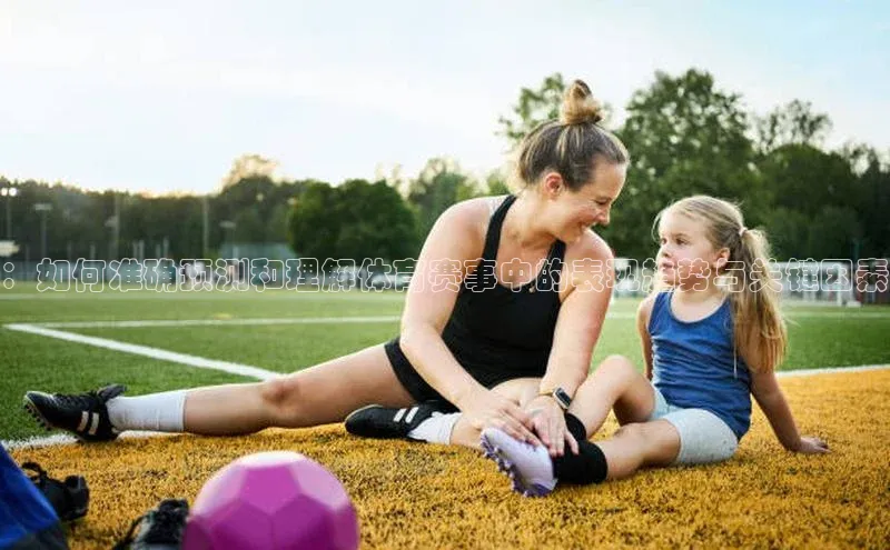 ：如何准确预测和理解体育赛事中的表现趋势与关键因素