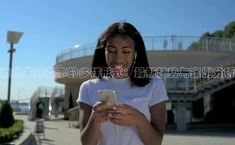 运动主题赛事的多样形式：最新趋势与案例分析